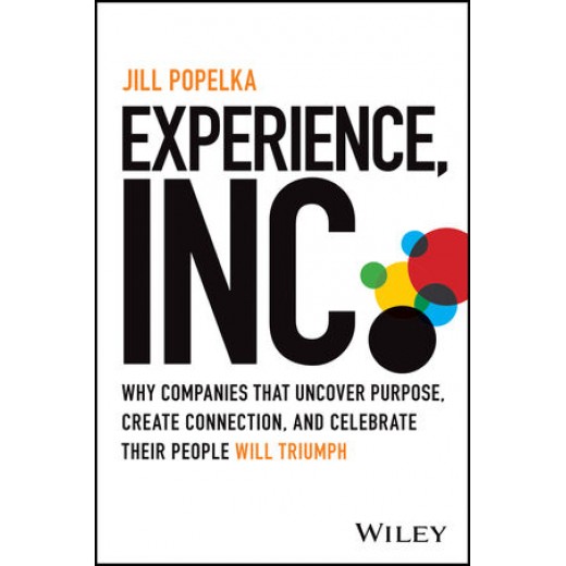 * Experience, Inc: Why Companies That Uncover Purpose, Create Connection, and Celebrate Their People Will Triumph